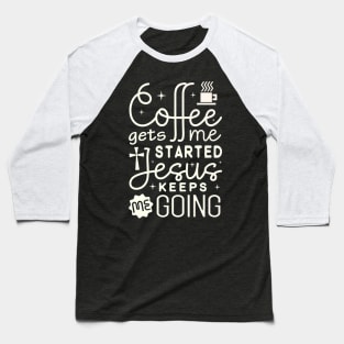 Coffee Gets Me Started Jesus Christ Baseball T-Shirt